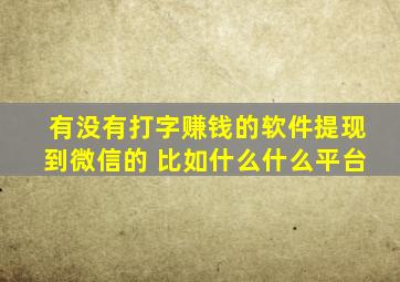 有没有打字赚钱的软件提现到微信的 比如什么什么平台